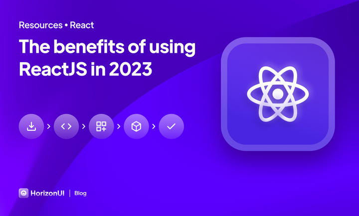 The benefits of using ReactJS in 2023 - Horizon UI Blog